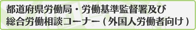 都道府県労働局・労働基準監督署及び総合労働相談コーナー（外国人労働者向け）