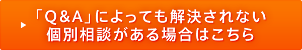 「Q&A」によっても解決されない個別相談がある場合はこちら