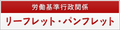 労働基準行政関係リーフレット・パンフレット